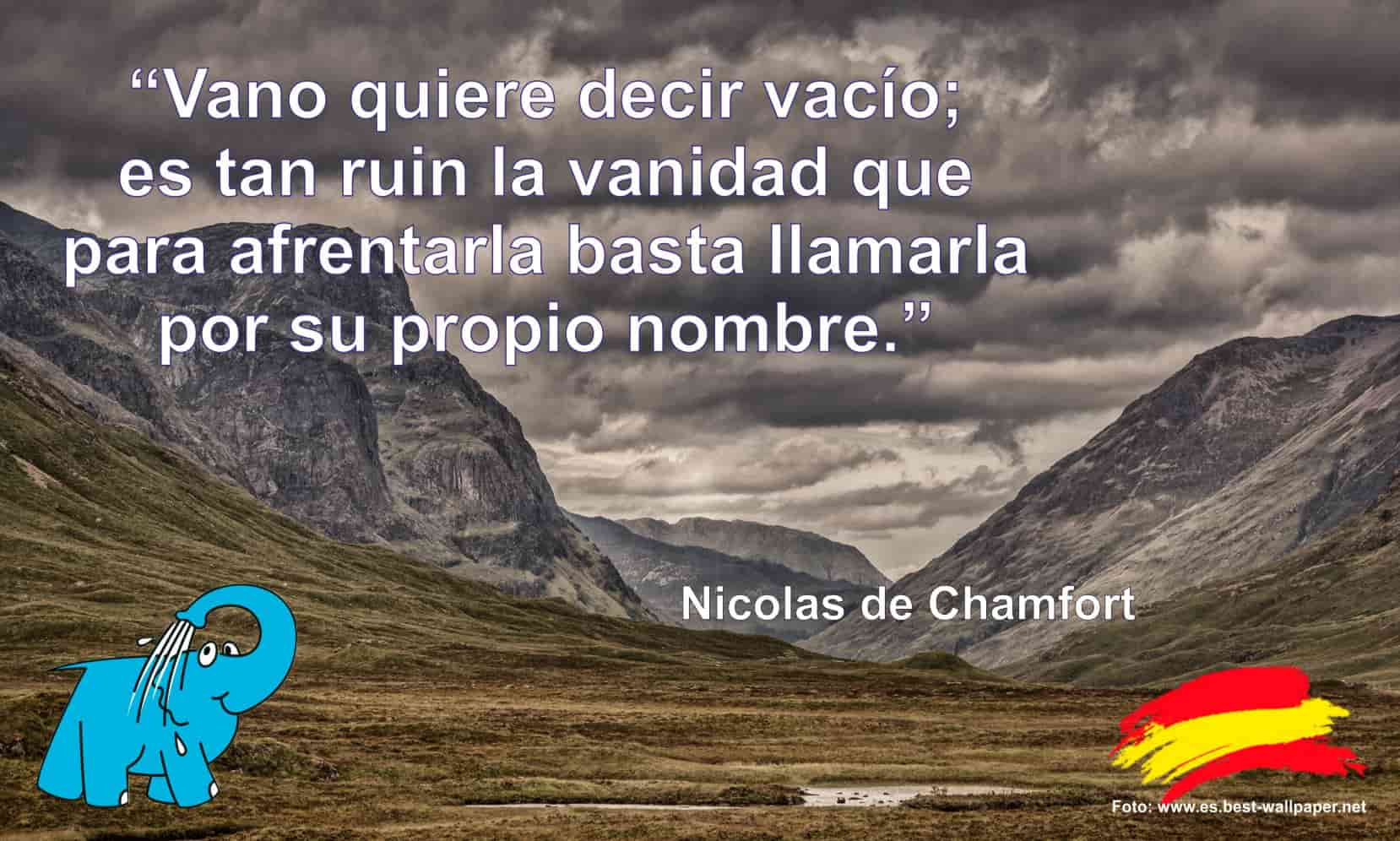 Vano quiere decir vacío; es tan ruin la vanidad que para afrentarla basta llamarla por su propio nombre.